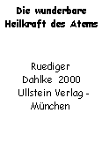 Textfeld: Die wunderbare
Heilkraft des Atems
Ruediger Dahlke  2000
  Ullstein Verlag - Mnchen 