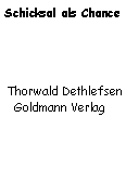 Textfeld: Schicksal als Chance
                                                 
 Thorwald Dethlefsen    
   Goldmann Verlag 